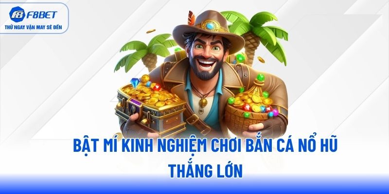 Bật mí kinh nghiệm chơi bắn cá nổ hũ thắng lớn