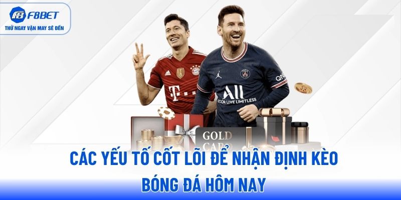 Các yếu tố cốt lõi để nhận định kèo bóng đá hôm nay