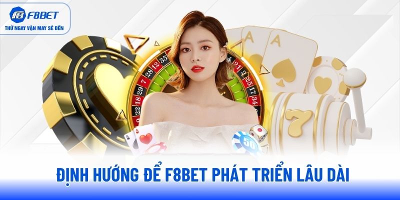 dinh-huong-de-f8bet-phat-trien-lau-dai