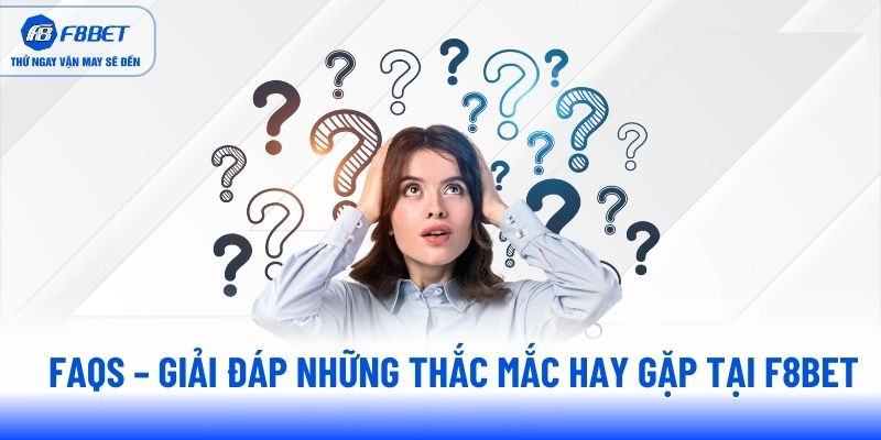 faqs-giai-dap-nhung-thac-mac-hay-gap-tai-f8bet