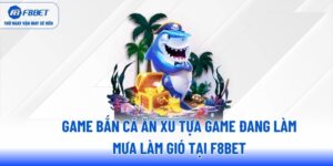 game-ban-ca-an-xu-tua-game-dang-lam-mua-lam-gio-tai-f8bet