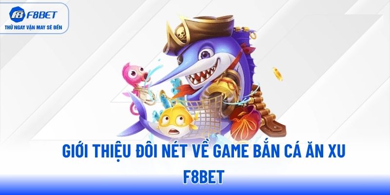 Giới thiệu đôi nét về game bắn cá ăn xu F8BET