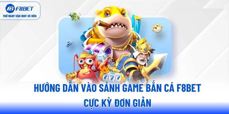 Hướng dẫn vào sảnh game bắn cá F8BET cực kỳ đơn giản Hướng dẫn vào sảnh game bắn cá F8BET cực kỳ đơn giản