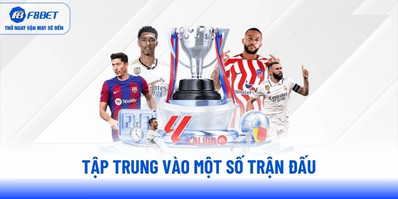 Tập trung vào một số trận đấu Tập trung vào một số trận đấu