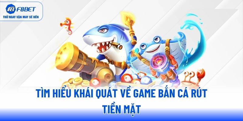 Tìm hiểu khái quát về game bắn cá rút tiền mặt Tìm hiểu khái quát về game bắn cá rút tiền mặt